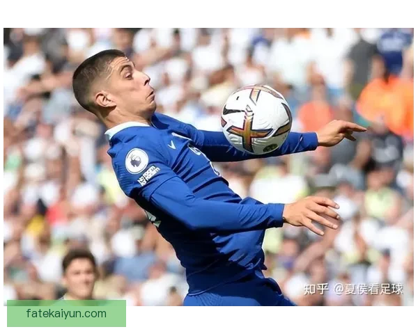 哈弗茨在切尔西时期表现稳健，状态回暖引发关注